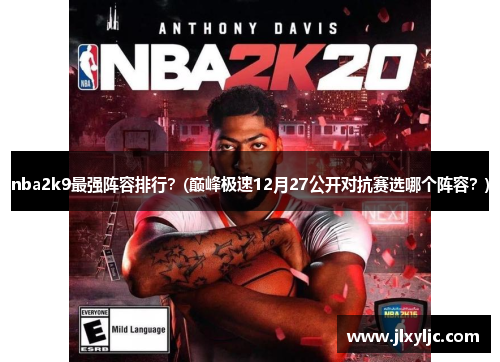 nba2k9最强阵容排行？(巅峰极速12月27公开对抗赛选哪个阵容？)